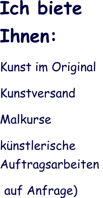 Ich biete Ihnen: Kunst im Original Kunstversand Malkurse knstlerische Auftragsarbeiten  (auf Anfrage)